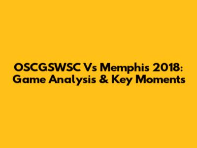OSCGSWSC Vs Memphis 2018: Game Analysis & Key Moments