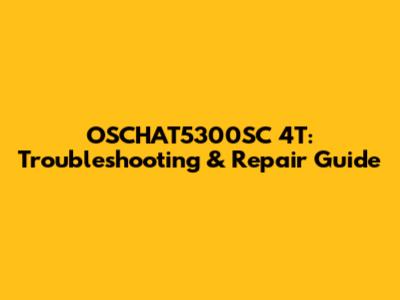 OSCHAT5300SC 4T: Troubleshooting & Repair Guide