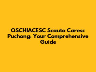 OSCHIACESC Scauto Caresc Puchong: Your Comprehensive Guide