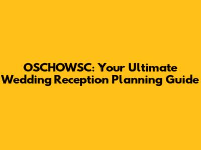 OSCHOWSC: Your Ultimate Wedding Reception Planning Guide