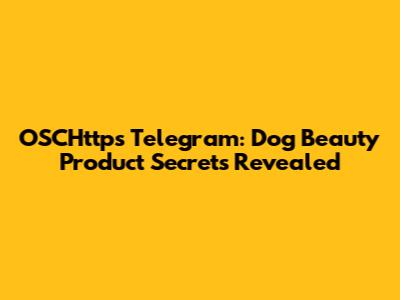 OSCHttps Telegram: Dog Beauty Product Secrets Revealed
