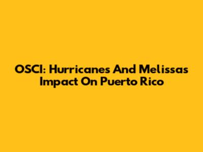 OSCI: Hurricanes And Melissa's Impact On Puerto Rico