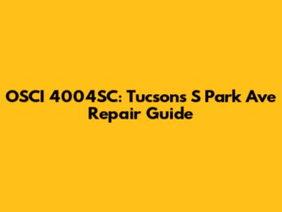 OSCI 4004SC: Tucson's S Park Ave Repair Guide