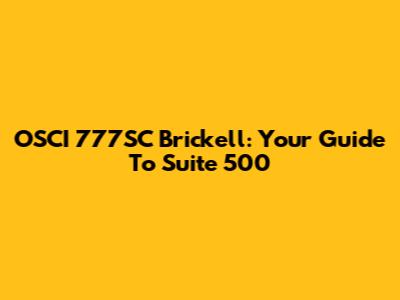 OSCI 777SC Brickell: Your Guide To Suite 500