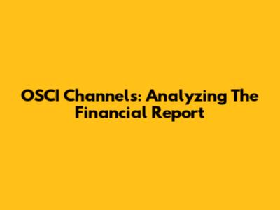 OSCI Channels: Analyzing The Financial Report