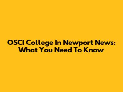 OSCI College In Newport News: What You Need To Know