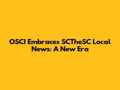 OSCI Embraces SCTheSC Local News: A New Era