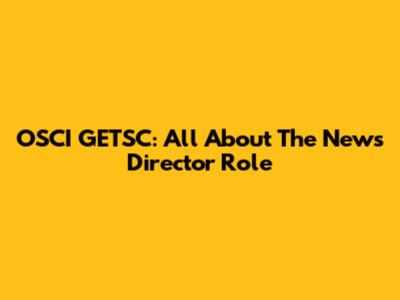 OSCI GETSC: All About The News Director Role