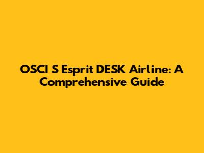 OSCI S Esprit DESK Airline: A Comprehensive Guide