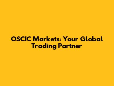 OSCIC Markets: Your Global Trading Partner