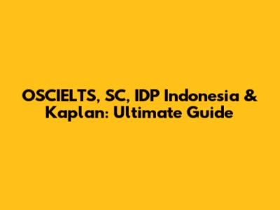 OSCIELTS, SC, IDP Indonesia & Kaplan: Ultimate Guide