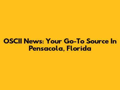 OSCII News: Your Go-To Source In Pensacola, Florida