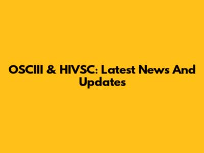 OSCIII & HIVSC: Latest News And Updates