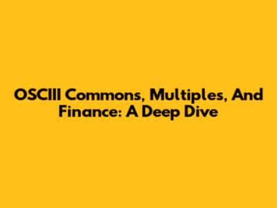 OSCIII Commons, Multiples, And Finance: A Deep Dive