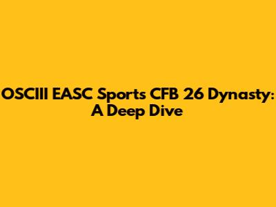 OSCIII EASC Sports CFB 26 Dynasty: A Deep Dive
