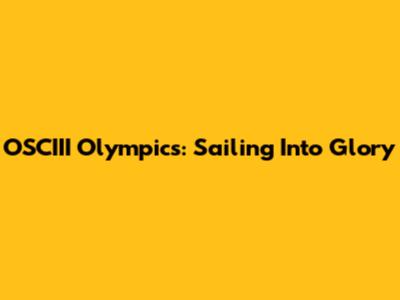OSCIII Olympics: Sailing Into Glory