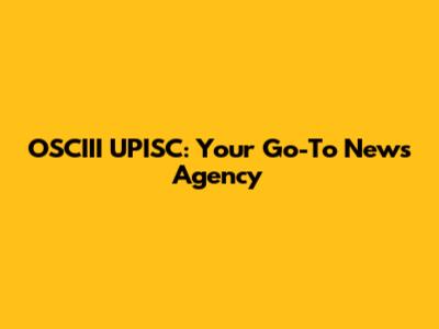 OSCIII UPISC: Your Go-To News Agency