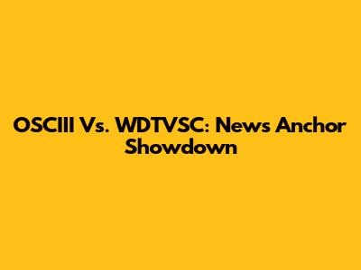 OSCIII Vs. WDTVSC: News Anchor Showdown