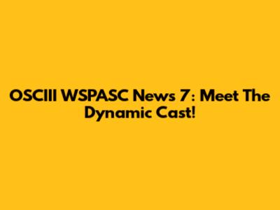 OSCIII WSPASC News 7: Meet The Dynamic Cast!