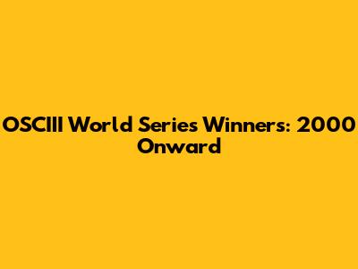 OSCIII World Series Winners: 2000 Onward
