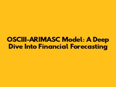 OSCIII-ARIMASC Model: A Deep Dive Into Financial Forecasting