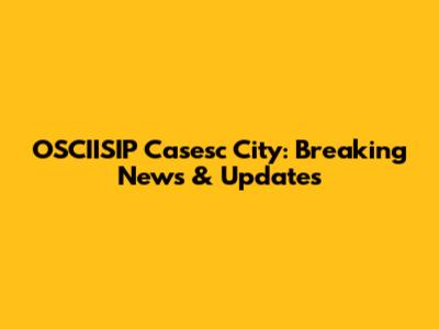 OSCIISIP Casesc City: Breaking News & Updates