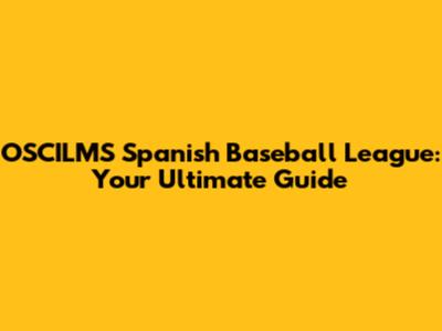 OSCILMS Spanish Baseball League: Your Ultimate Guide