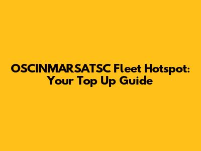 OSCINMARSATSC Fleet Hotspot: Your Top Up Guide