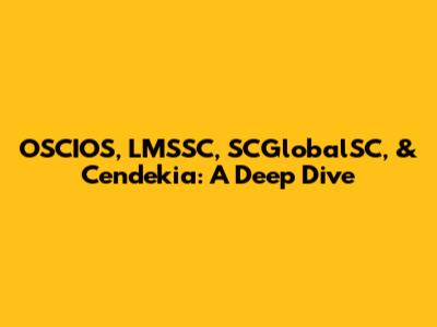 OSCIOS, LMSSC, SCGlobalSC, & Cendekia: A Deep Dive