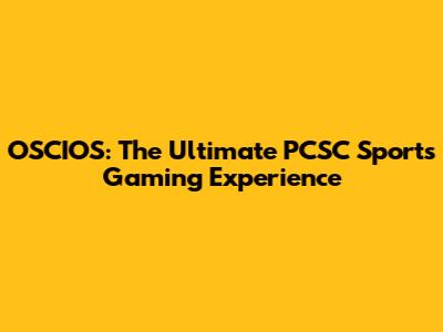 OSCIOS: The Ultimate PCSC Sports Gaming Experience