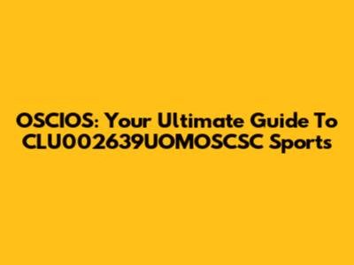 OSCIOS: Your Ultimate Guide To CLU002639UOMOSCSC Sports