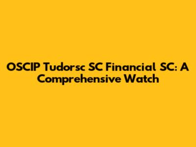 OSCIP Tudorsc SC Financial SC: A Comprehensive Watch