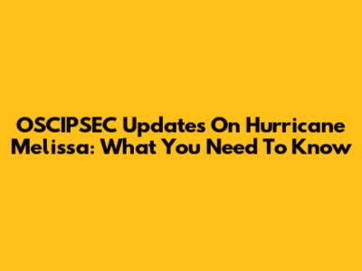 OSCIPSEC Updates On Hurricane Melissa: What You Need To Know