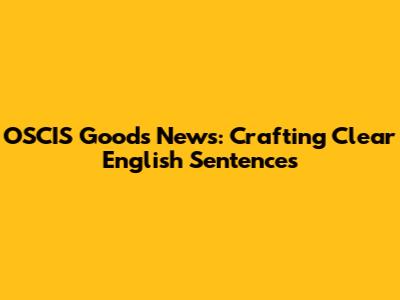 OSCIS Goods News: Crafting Clear English Sentences