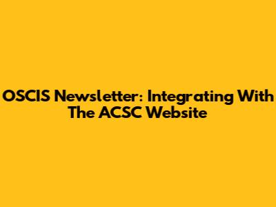 OSCIS Newsletter: Integrating With The ACSC Website
