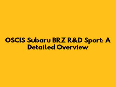 OSCIS Subaru BRZ R&D Sport: A Detailed Overview