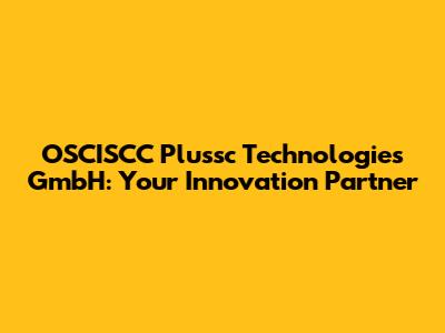 OSCISCC Plussc Technologies GmbH: Your Innovation Partner