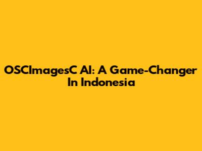 OSCImagesC AI: A Game-Changer In Indonesia