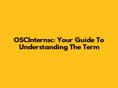 OSCInternsc: Your Guide To Understanding The Term