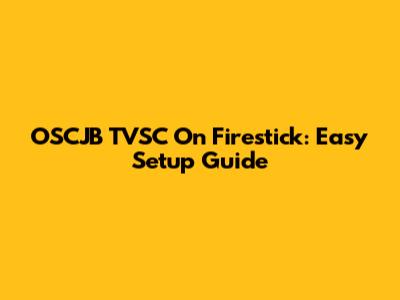 OSCJB TVSC On Firestick: Easy Setup Guide