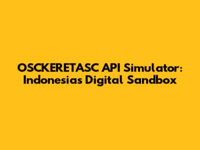 OSCKERETASC API Simulator: Indonesia's Digital Sandbox