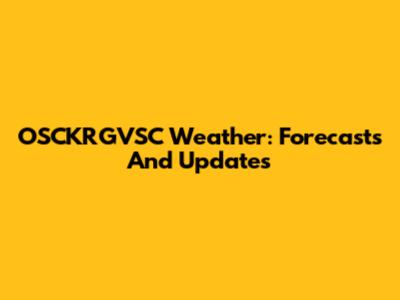OSCKRGVSC Weather: Forecasts And Updates