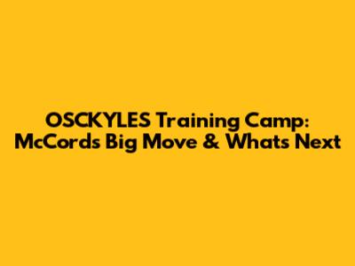 OSCKYLES Training Camp: McCord's Big Move & What's Next