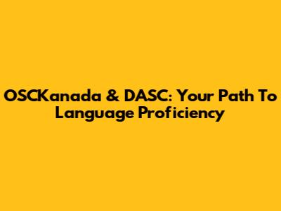 OSCKanada & DASC: Your Path To Language Proficiency