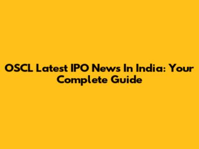 OSCL Latest IPO News In India: Your Complete Guide
