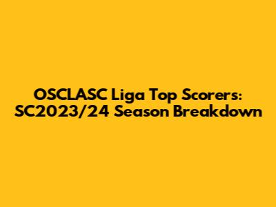 OSCLASC Liga Top Scorers: SC2023/24 Season Breakdown