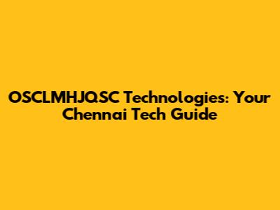 OSCLMHJQSC Technologies: Your Chennai Tech Guide