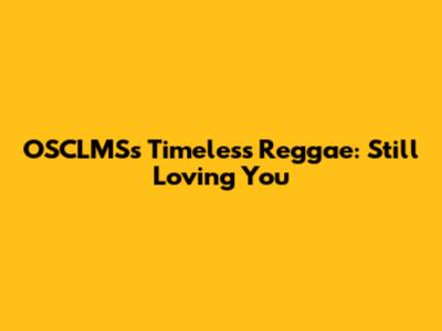 OSCLMS's Timeless Reggae: Still Loving You