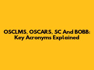 OSCLMS, OSCARS, SC And BOBB: Key Acronyms Explained