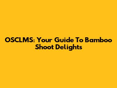 OSCLMS: Your Guide To Bamboo Shoot Delights